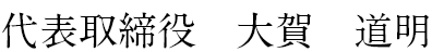 代表取締役 大賀 道明